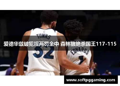 爱德华兹破犯规两罚全中 森林狼绝杀国王117-115